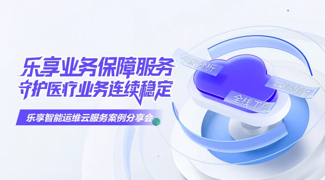 乐享业务保障服务，守护医疗业务连续稳定